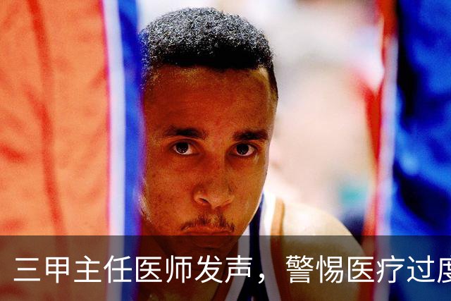 三甲主任医师发声，警惕医疗过度娱乐化