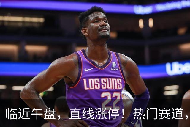 临近午盘，直线涨停！热门赛道，集体异动！