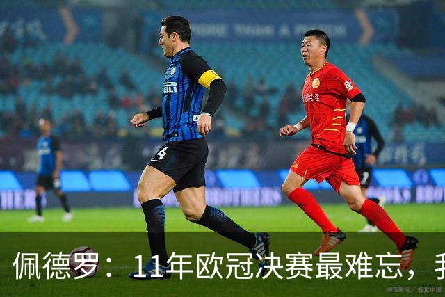佩德罗：11年欧冠决赛最难忘，我在那支豪华阵容里感觉很渺小