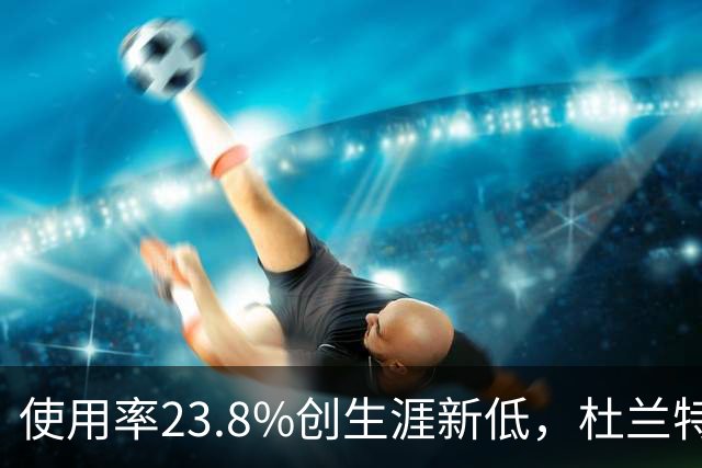 使用率23.8%创生涯新低，杜兰特在火箭改打无球？