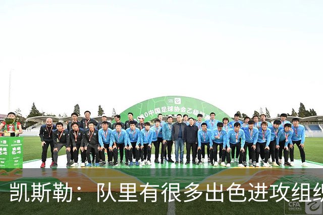 凯斯勒：队里有很多出色进攻组织者，这看着真的很有趣