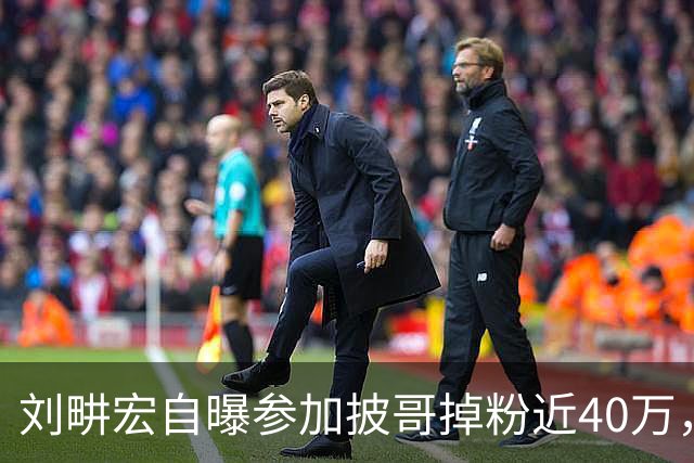 刘畊宏自曝参加披哥掉粉近40万，本人表示“正常的掉粉机制”
