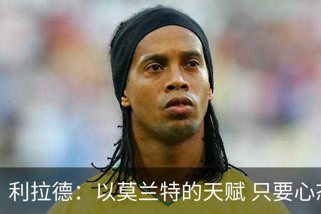 利拉德：以莫兰特的天赋 只要心态对了 他就能从容地做他该做的事