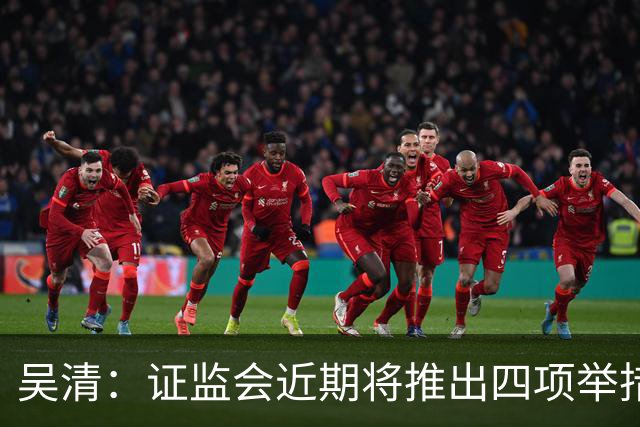 吴清：证监会近期将推出四项举措，涉人工智能、违规减持等