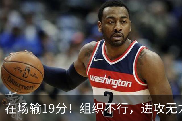 在场输19分！组织不行，进攻无力 球迷：徐杰要转会吗？