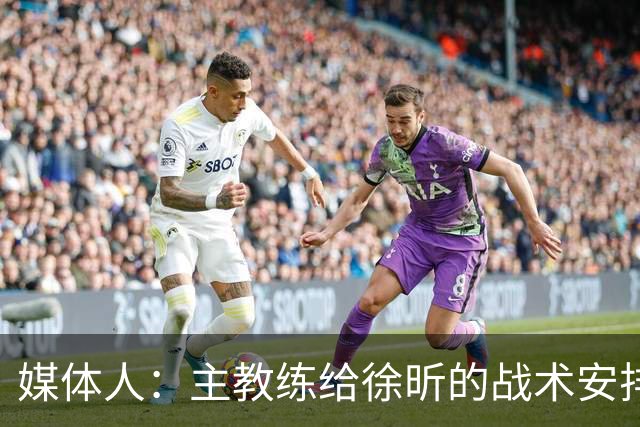 媒体人：主教练给徐昕的战术安排太少了 后者现在打得像个蓝领
