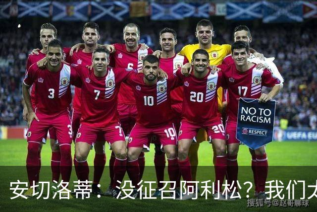 安切洛蒂：没征召阿利松？我们太熟悉他了，根本不需要考察他