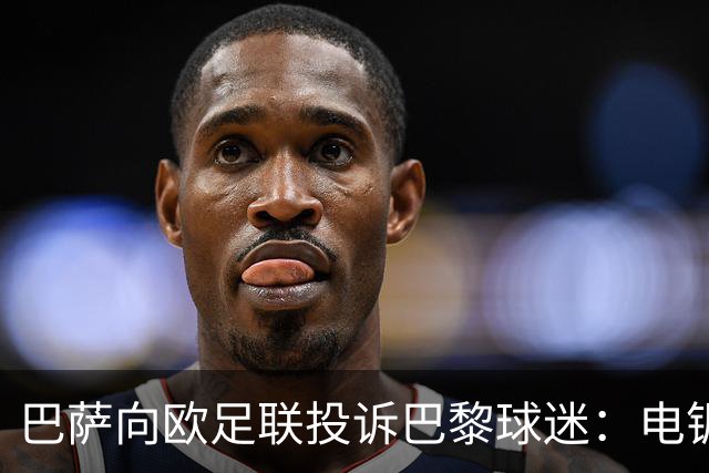 巴萨向欧足联投诉巴黎球迷：电锯血溅队徽横幅