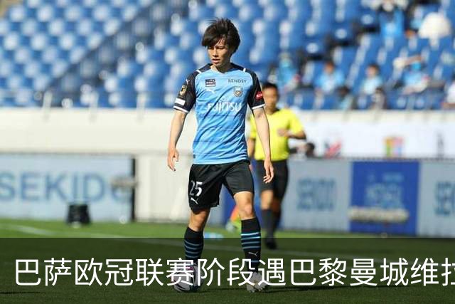 巴萨欧冠联赛阶段遇巴黎曼城维拉，决赛定于2027年6月5日