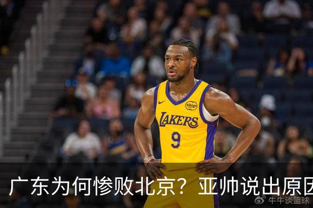 广东为何惨败北京？亚帅说出原因，赵睿不留情面，李楠只强调3点