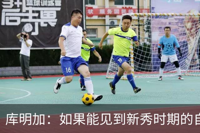 库明加：如果能见到新秀时期的自己 我会告诉他我为他感到骄傲