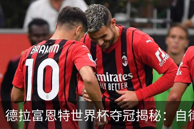 德拉富恩特世界杯夺冠揭秘：自律与信任的冠军底色