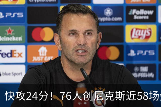 快攻24分！76人创尼克斯近58场失分纪录