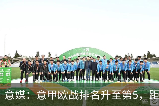 意媒：意甲欧战排名升至第5，距排在第二的西甲仅0.393分