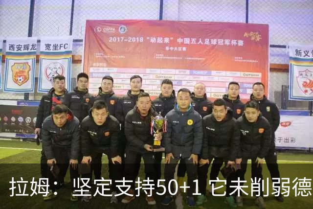 拉姆：坚定支持50+1 它未削弱德甲竞争力，民众权利也不应被剥夺
