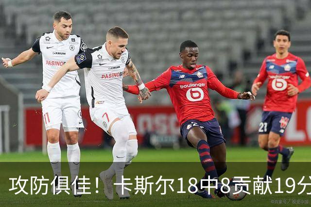 攻防俱佳！卡斯尔18中8贡献19分并送8助攻 防守给力3次抢断