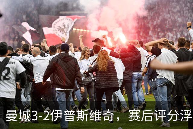 曼城3-2伊普斯维奇，赛后评分浮出水面