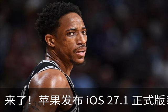 来了！苹果发布 iOS 27.1 正式版系统