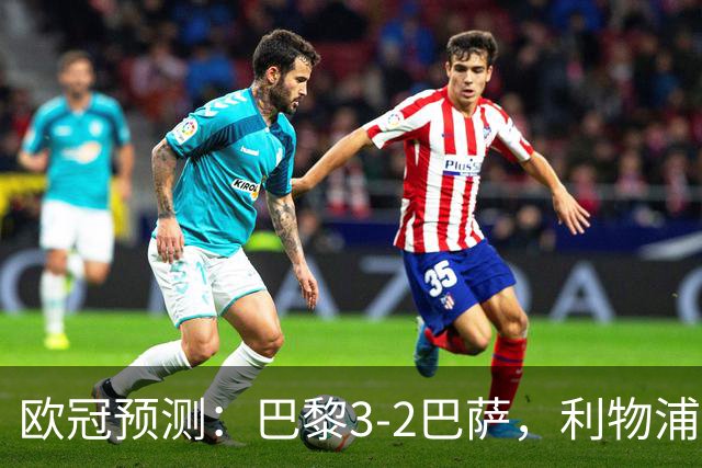 欧冠预测：巴黎3-2巴萨，利物浦2-0比利亚雷亚尔，曼城3-1雅典AEK