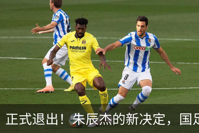 正式退出！朱辰杰的新决定，国足批准，邵佳一感到遗憾