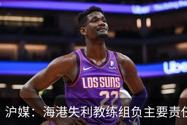 沪媒：海港失利教练组负主要责任，应确保实力强的外援应上尽上