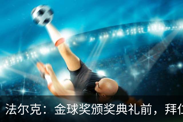 法尔克：金球奖颁奖典礼前，拜仁计划完成续约凯恩至2029年一事