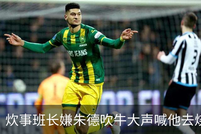 炊事班长嫌朱德吹牛大声喊他去烧水，朱德回应：好咧，马上来！