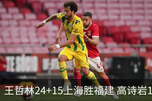 王哲林24+15上海胜福建 高诗岩11+8山东负四川