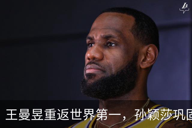 王曼昱重返世界第一，孙颖莎巩固第二的位置，佐藤瞳进入第八位