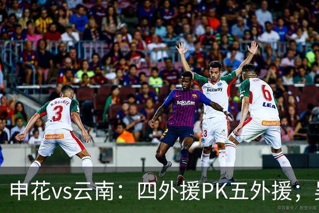 申花vs云南：四外援PK五外援；吴曦、陈晋一、邓涵文首发