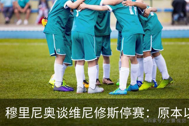 穆里尼奥谈维尼修斯停赛：原本以为罚得更重，欧冠有望继续首发