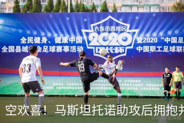 空欢喜！马斯坦托诺助攻后拥抱并扑倒主帅，不料进球被吹