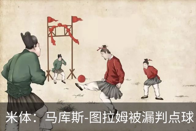米体：马库斯-图拉姆被漏判点球，又遭假摔质疑