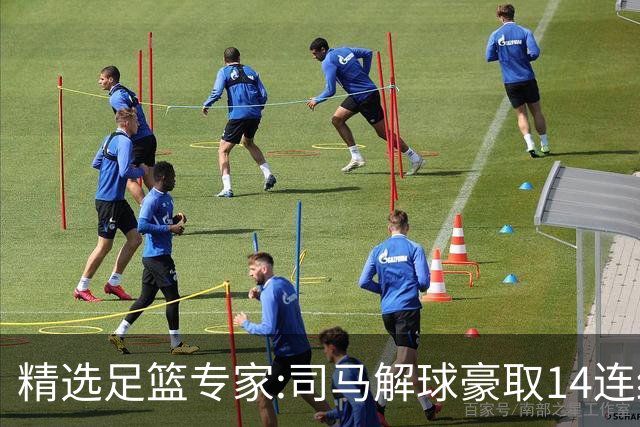 精选足篮专家:司马解球豪取14连红 杨计聊球13连红
