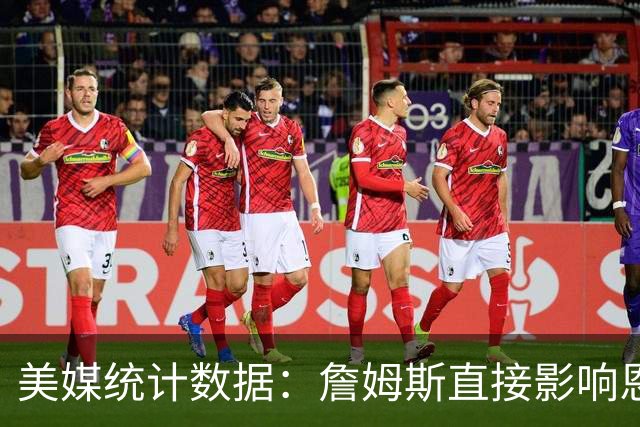 美媒统计数据：詹姆斯直接影响恩比德发挥！不打背靠背詹姆斯缺阵