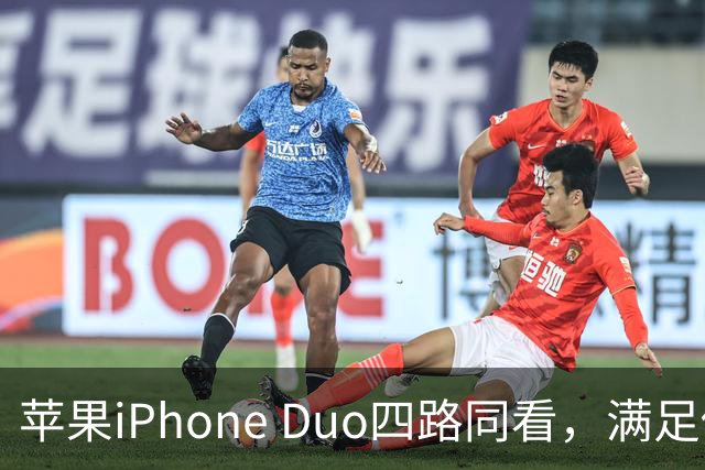 苹果iPhone Duo四路同看，满足你对多屏观赛的所有幻想