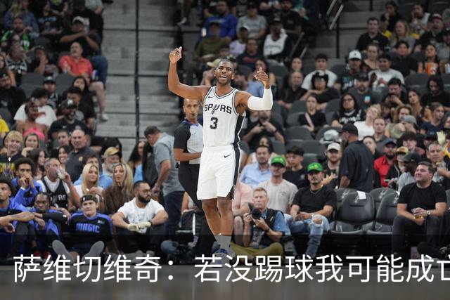 萨维切维奇：若没踢球我可能成亡命徒；叫我天才确实有些夸张