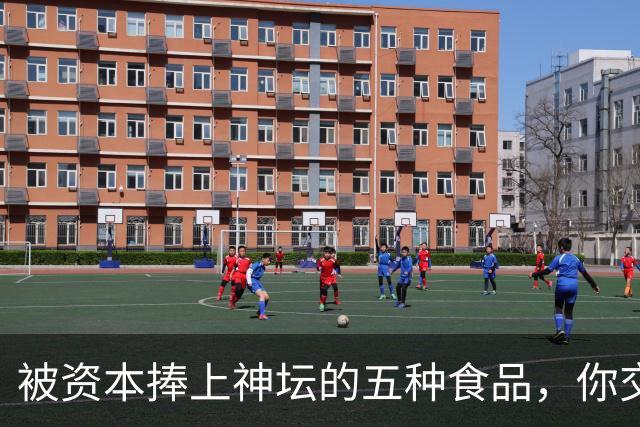被资本捧上神坛的五种食品，你交过几种智商税