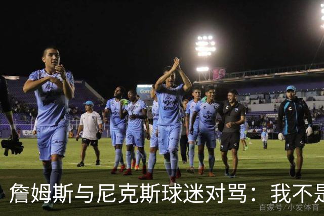 詹姆斯与尼克斯球迷对骂：我不是西海岸人，我是俄亥俄人