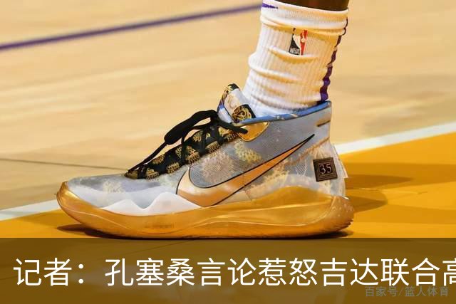 记者：孔塞桑言论惹怒吉达联合高层，俱乐部考虑起诉