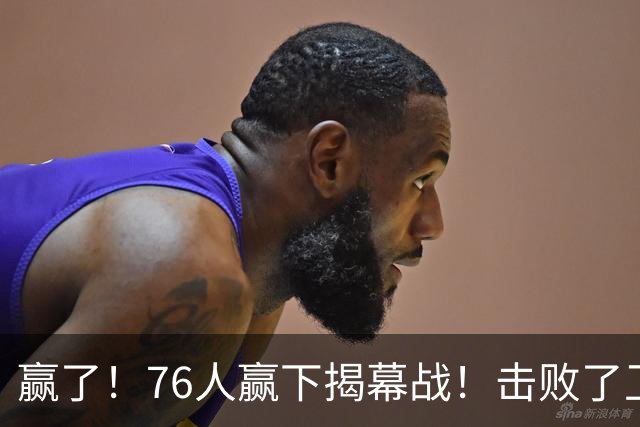 赢了！76人赢下揭幕战！击败了卫冕冠军...