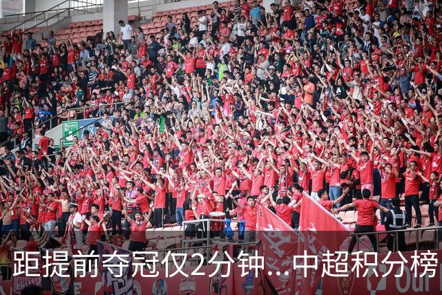 距提前夺冠仅2分钟...中超积分榜：蓉城先赛11分领跑，津门虎第12
