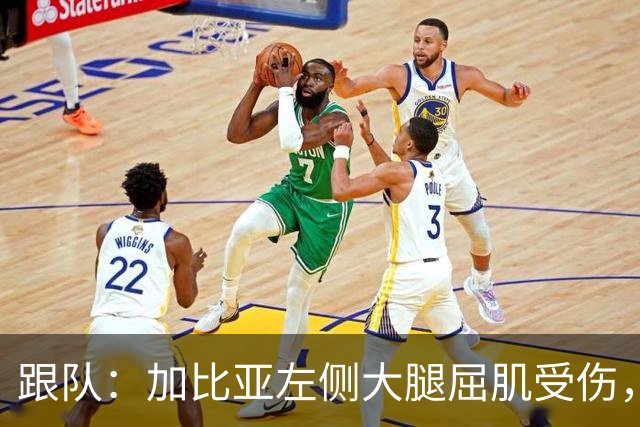 跟队：加比亚左侧大腿屈肌受伤，且肌腱连带损伤