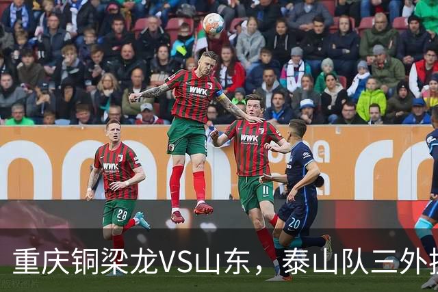 重庆铜梁龙VS山东，泰山队三外援和王大雷首发