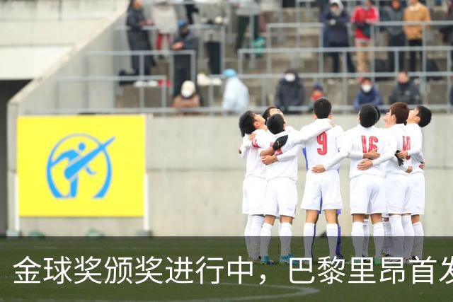 金球奖颁奖进行中，巴黎里昂首发公布，胜者登顶法甲