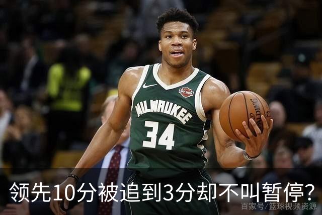领先10分被追到3分却不叫暂停？马祖拉：我故意的