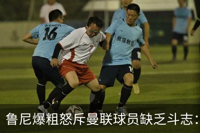 鲁尼爆粗怒斥曼联球员缺乏斗志：真该往他们屁股里塞个鞭炮