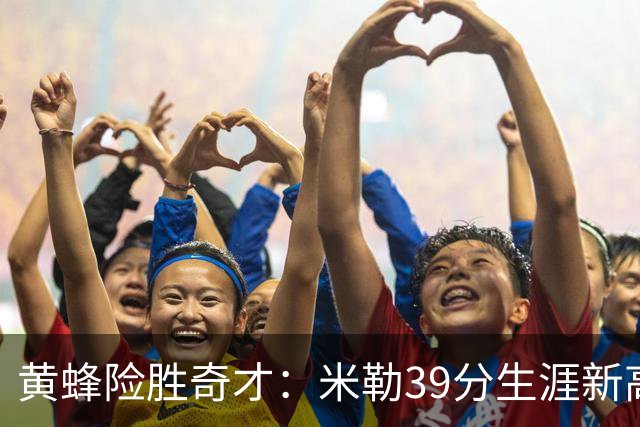 黄蜂险胜奇才：米勒39分生涯新高迎500三分里程碑 浓眉29+10