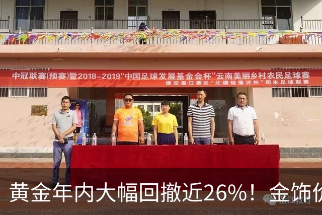 黄金年内大幅回撤近26%！金饰价每克便宜超450元