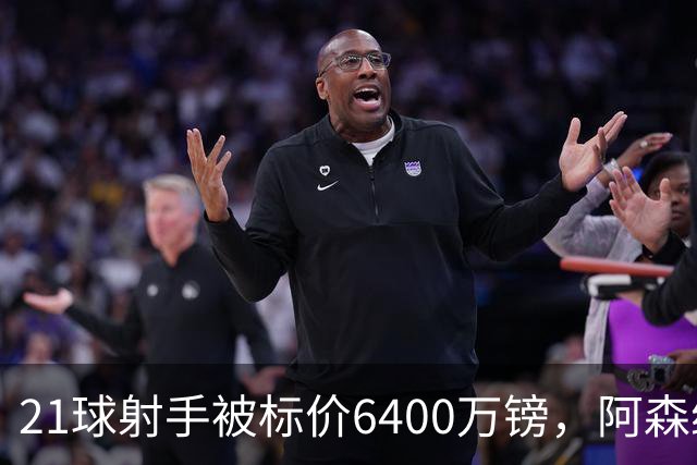 21球射手被标价6400万镑，阿森纳这是要卖还是要留？